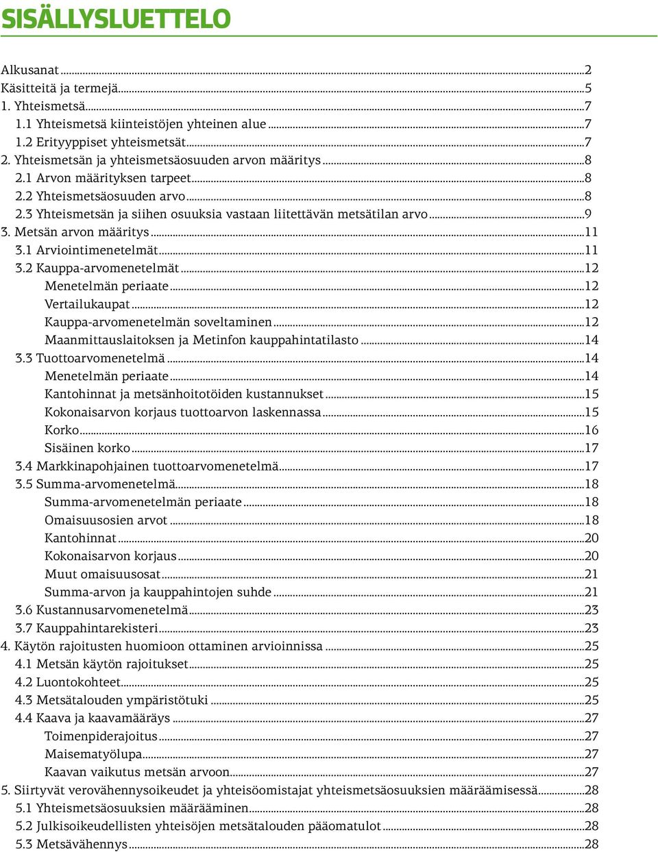 Metsän arvon määritys...11 3.1 Arviointimenetelmät...11 3.2 Kauppa-arvomenetelmät...12 Menetelmän periaate...12 Vertailukaupat...12 Kauppa-arvomenetelmän soveltaminen.