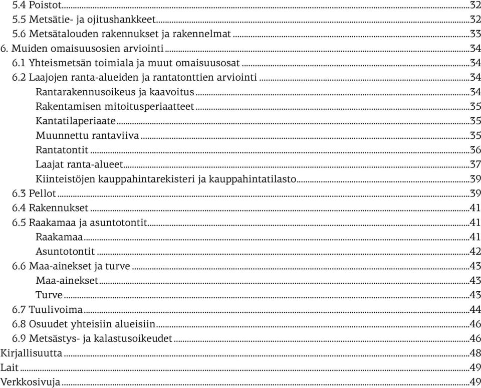 ..37 Kiinteistöjen kauppahintarekisteri ja kauppahintatilasto...39 6.3 Pellot...39 6.4 Rakennukset...41 6.5 Raakamaa ja asuntotontit...41 Raakamaa...41 Asuntotontit...42 6.6 Maa-ainekset ja turve.