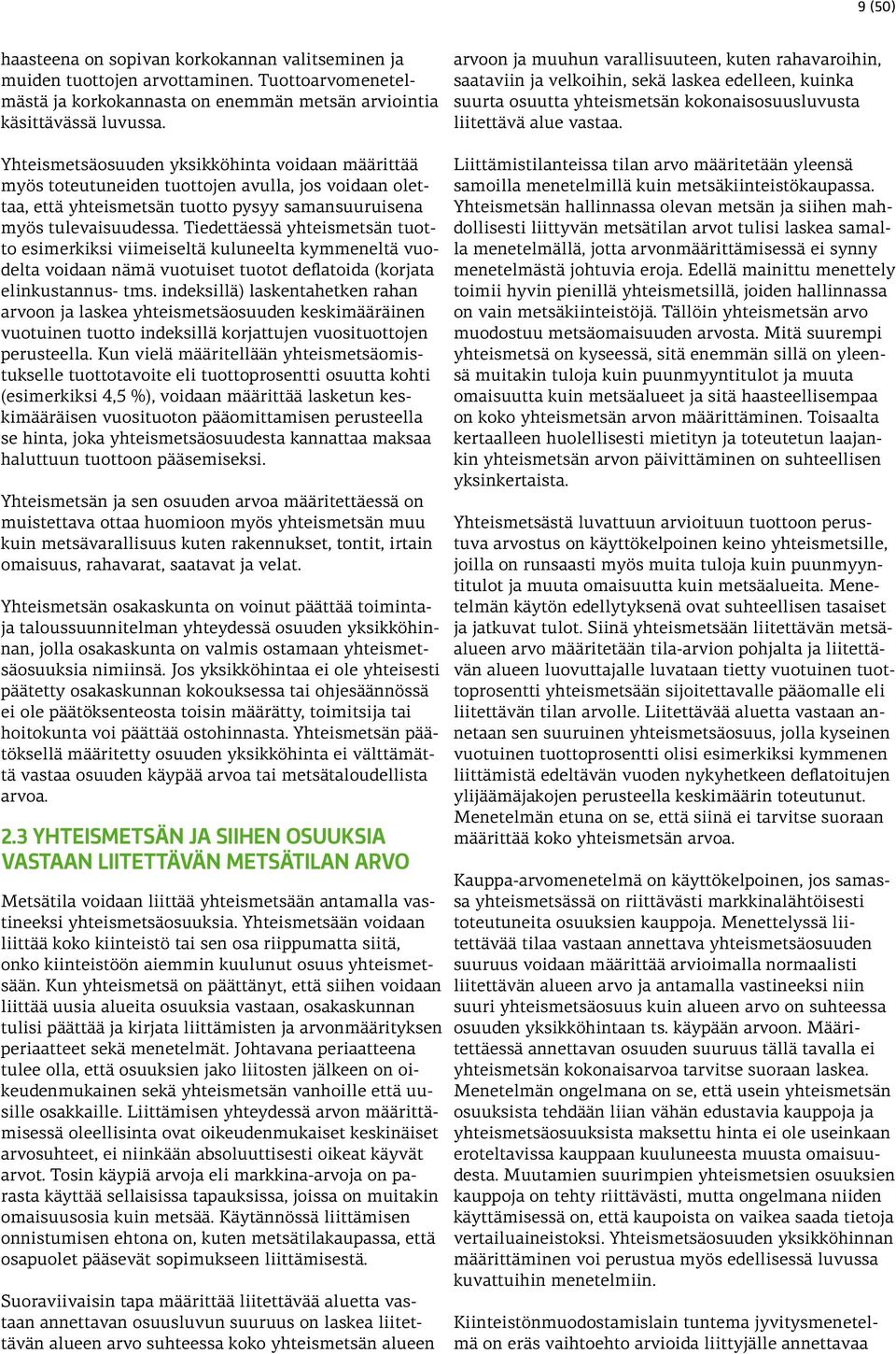 Yhteismetsäosuuden yksikköhinta voidaan määrittää myös toteutuneiden tuottojen avulla, jos voidaan olettaa, että yhteismetsän tuotto pysyy samansuuruisena myös tulevaisuudessa.