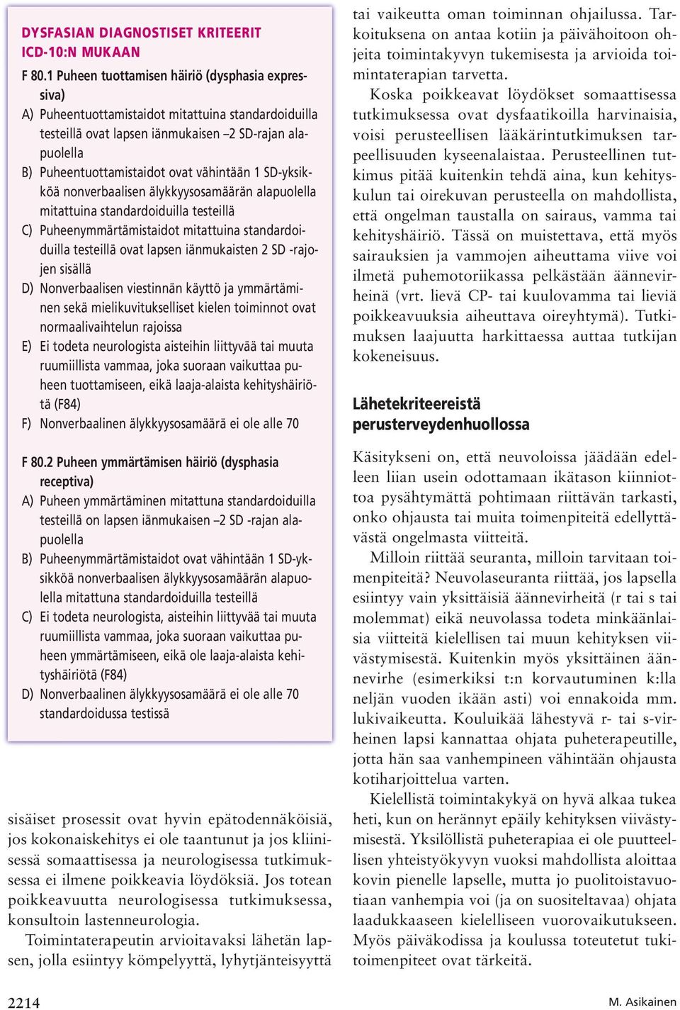 vähintään 1 SD-yksikköä nonverbaalisen älykkyysosamäärän alapuolella mitattuina standardoiduilla testeillä C) Puheenymmärtämistaidot mitattuina standardoiduilla testeillä ovat lapsen iänmukaisten 2