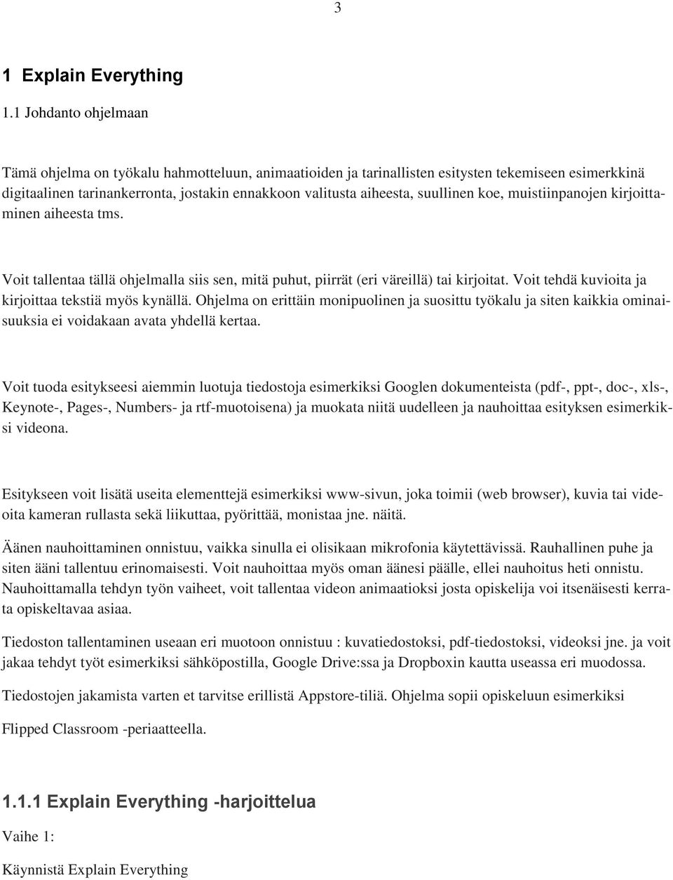 suullinen koe, muistiinpanojen kirjoittaminen aiheesta tms. Voit tallentaa tällä ohjelmalla siis sen, mitä puhut, piirrät (eri väreillä) tai kirjoitat.