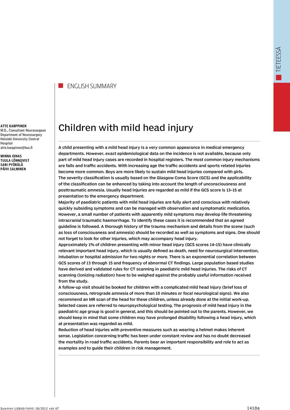 However, exact epidemiological data on the incidence is not available, because only part of mild head injury cases are recorded in hospital registers.