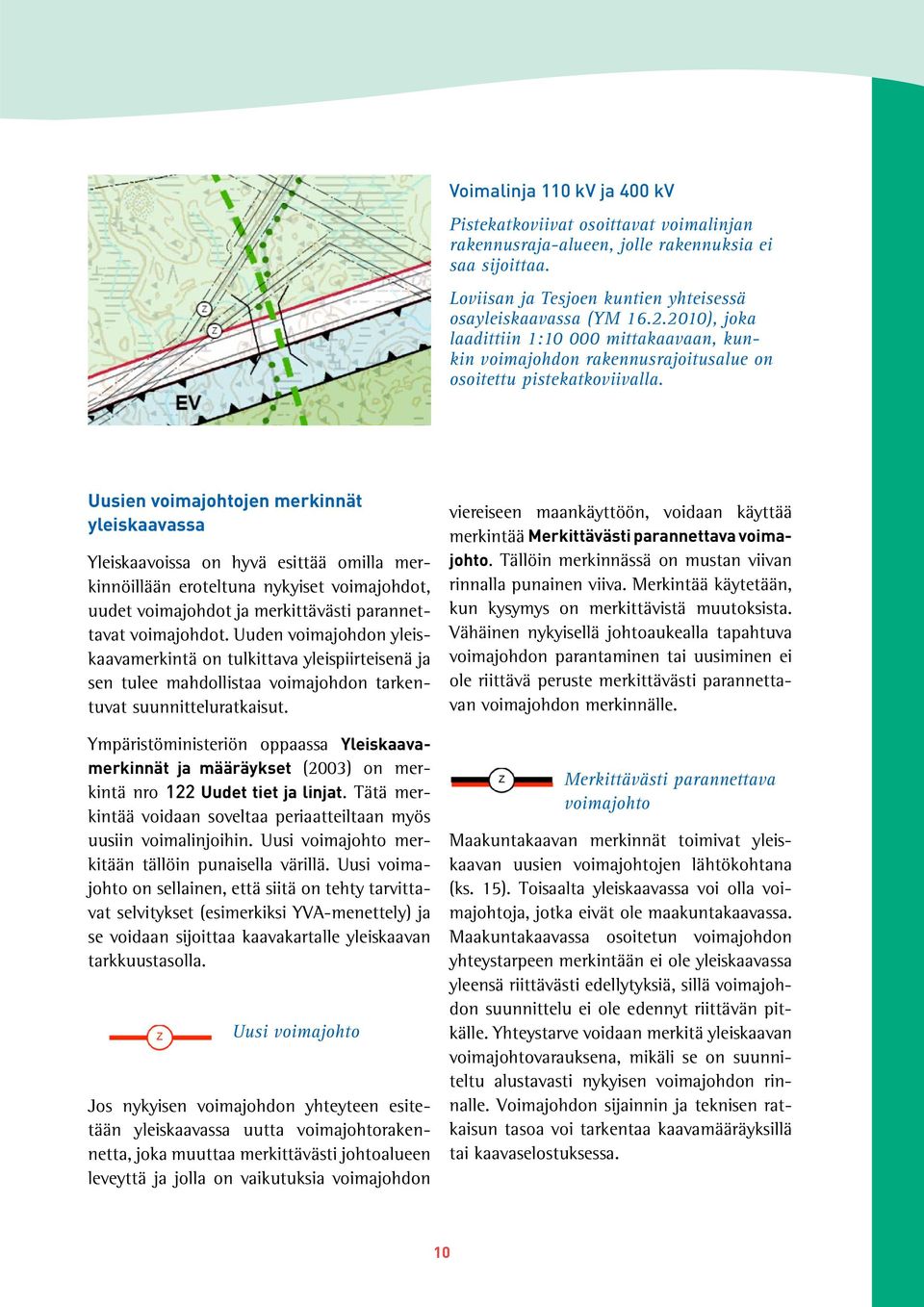 Uusien voimajohtojen merkinnät yleiskaavassa Yleiskaavoissa on hyvä esittää omilla merkinnöillään eroteltuna nykyiset voimajohdot, uudet voimajohdot ja merkittävästi parannettavat voimajohdot.