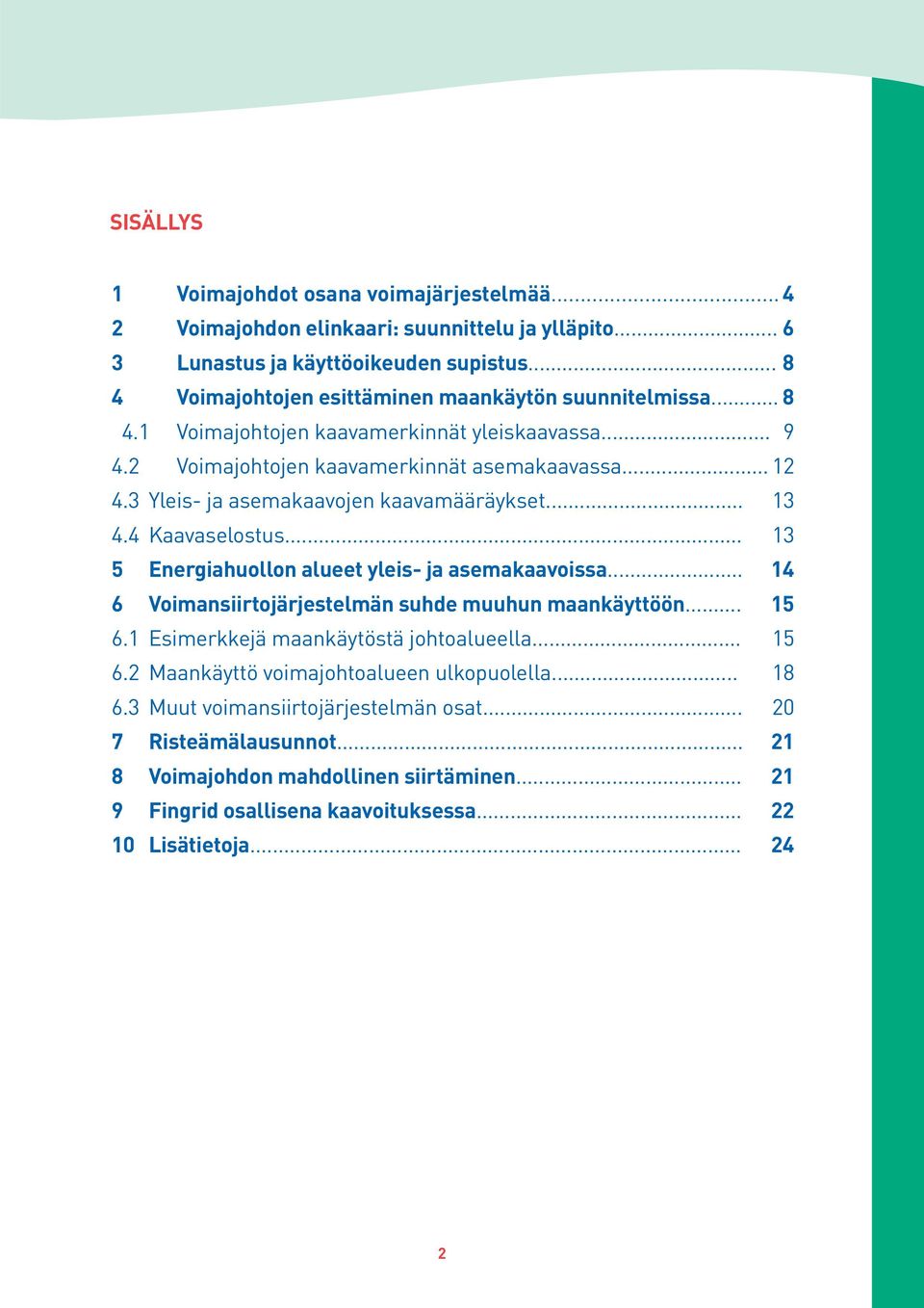 3 Yleis- ja asemakaavojen kaavamääräykset... 13 4.4 Kaavaselostus... 13 5 Energiahuollon alueet yleis- ja asemakaavoissa... 14 6 Voimansiirtojärjestelmän suhde muuhun maankäyttöön... 15 6.