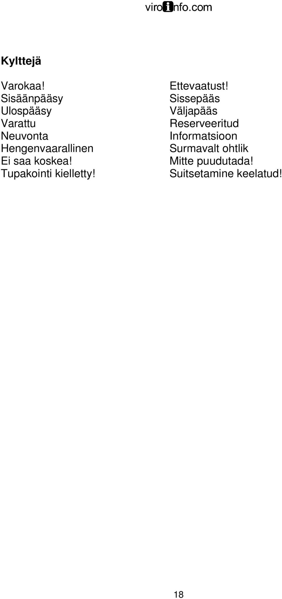 Ei saa koskea! Tupakointi kielletty! Ettevaatust!