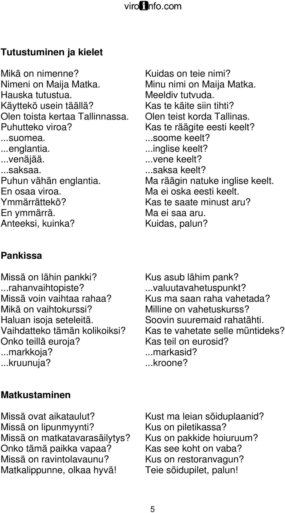 Kas te räägite eesti keelt?...soome keelt?...inglise keelt?...vene keelt?...saksa keelt? Ma räägin natuke inglise keelt. Ma ei oska eesti keelt. Kas te saate minust aru? Ma ei saa aru. Kuidas, palun?