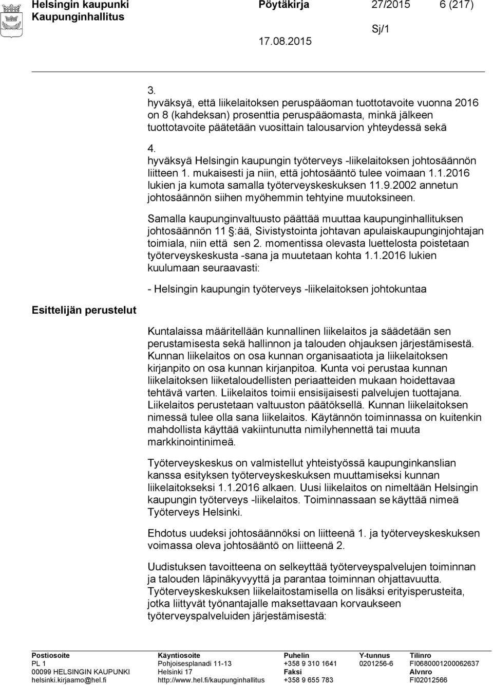 hyväksyä Helsingin kaupungin työterveys -liikelaitoksen johtosäännön liitteen 1. mukaisesti ja niin, että johtosääntö tulee voimaan 1.1.2016 lukien ja kumota samalla työterveyskeskuksen 11.9.