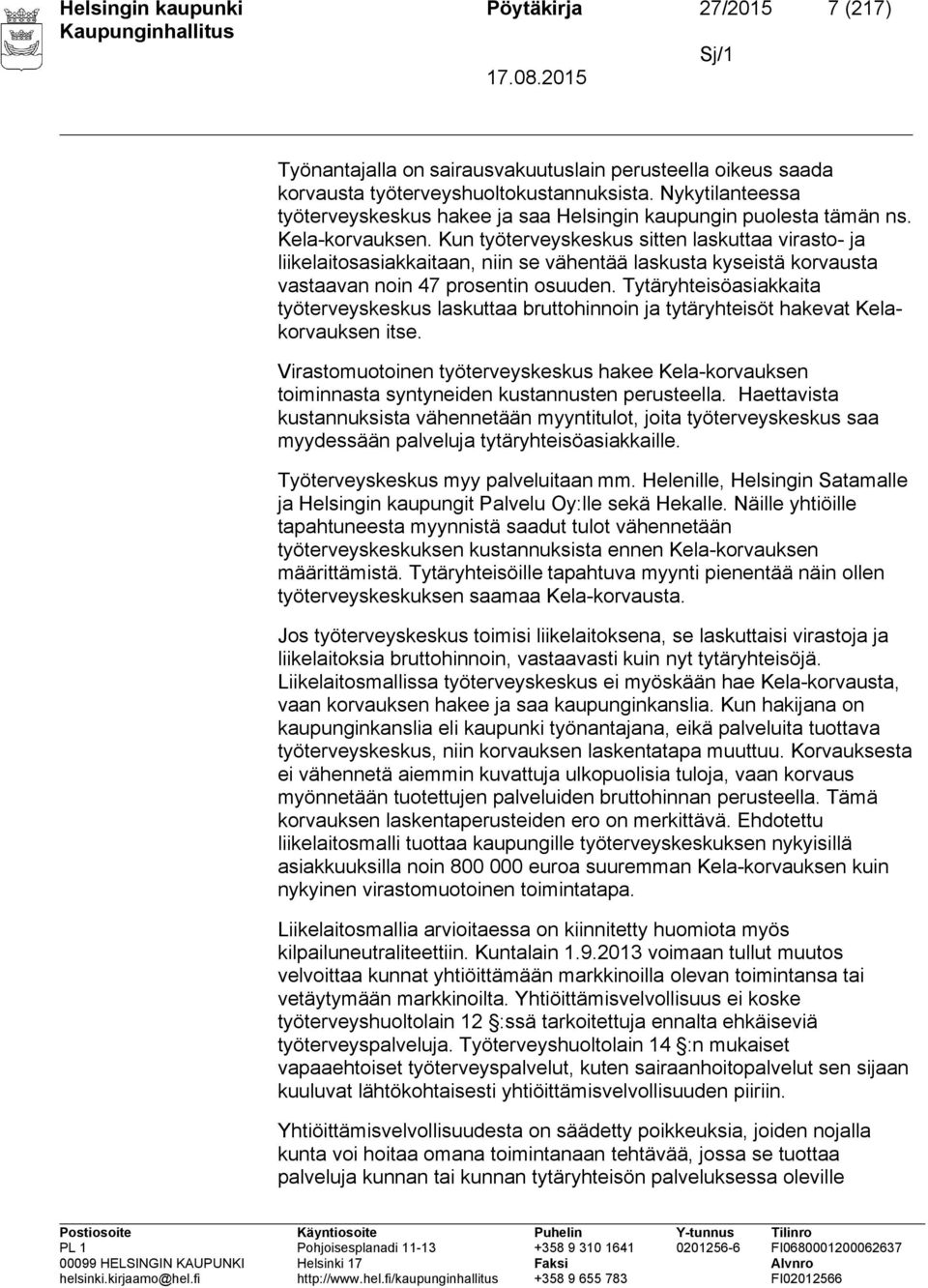 Kun työterveyskeskus sitten laskuttaa virasto- ja liikelaitosasiakkaitaan, niin se vähentää laskusta kyseistä korvausta vastaavan noin 47 prosentin osuuden.