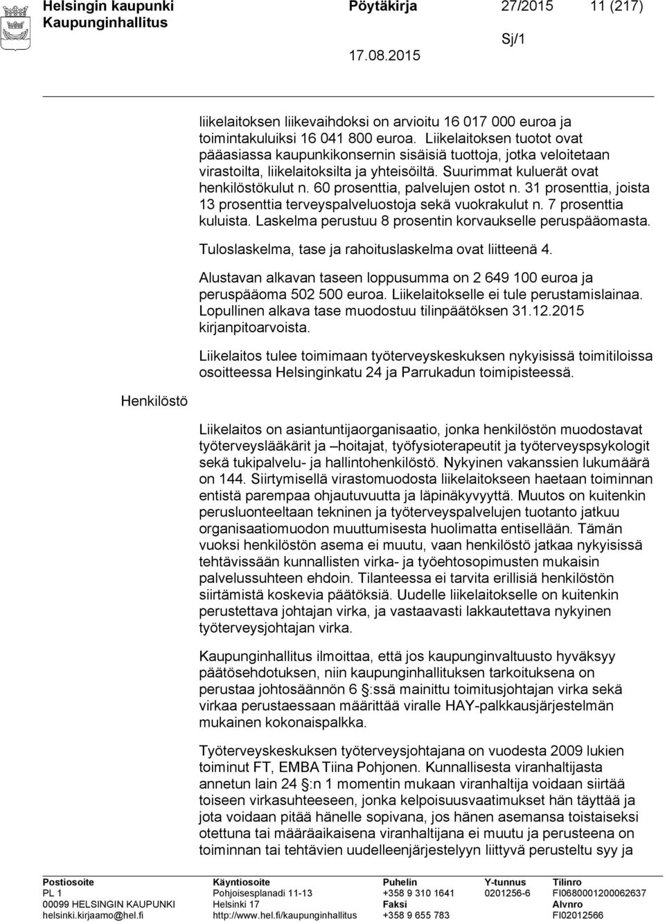 60 prosenttia, palvelujen ostot n. 31 prosenttia, joista 13 prosenttia terveyspalveluostoja sekä vuokrakulut n. 7 prosenttia kuluista. Laskelma perustuu 8 prosentin korvaukselle peruspääomasta.