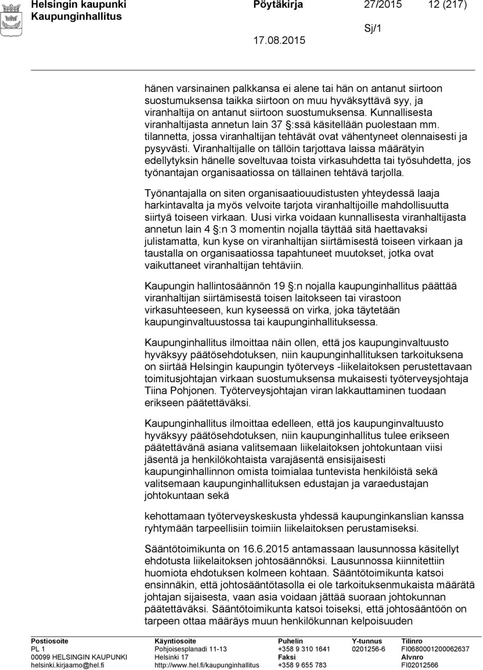 Viranhaltijalle on tällöin tarjottava laissa määrätyin edellytyksin hänelle soveltuvaa toista virkasuhdetta tai työsuhdetta, jos työnantajan organisaatiossa on tällainen tehtävä tarjolla.