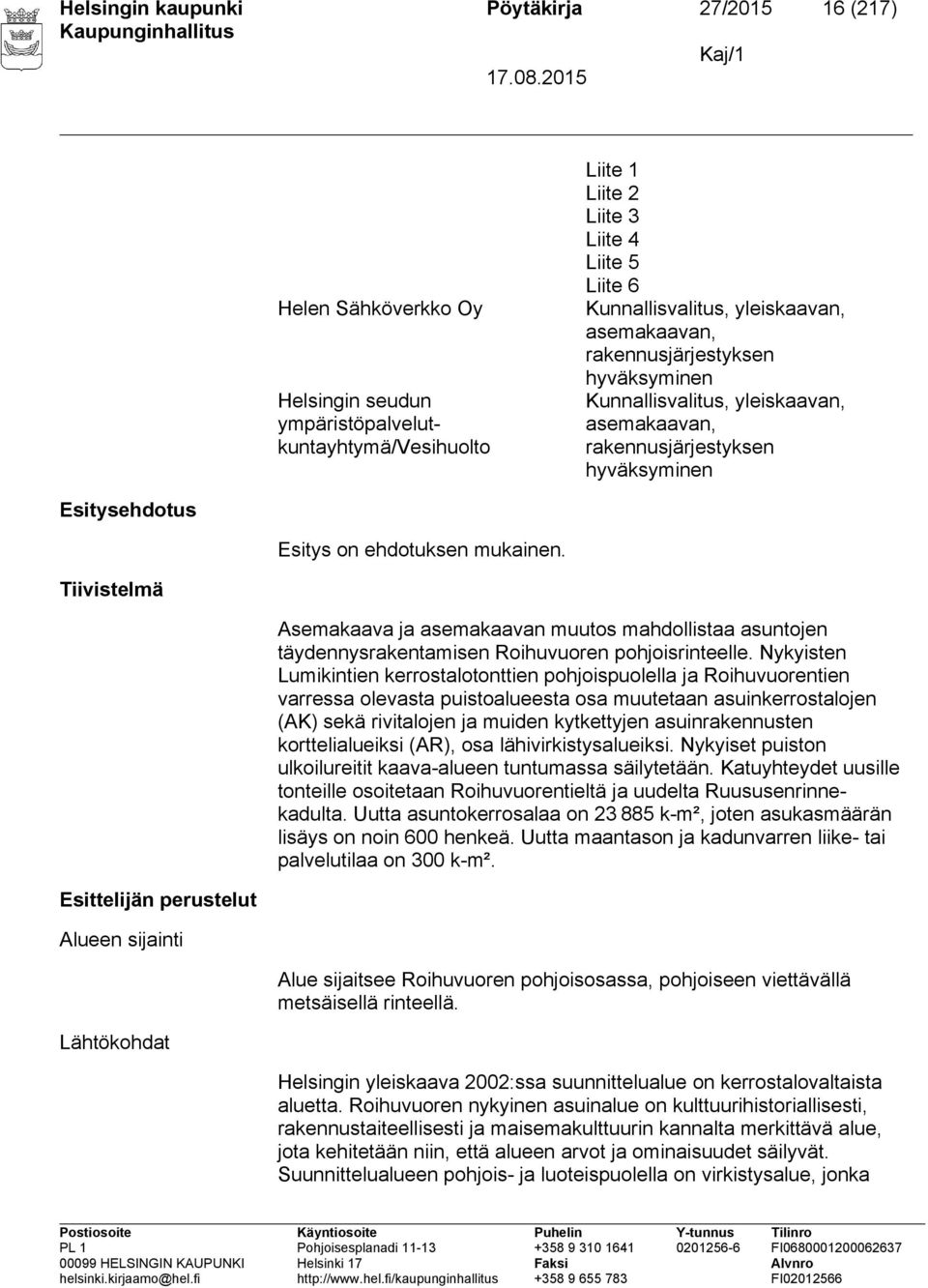 Tiivistelmä Asemakaava ja asemakaavan muutos mahdollistaa asuntojen täydennysrakentamisen Roihuvuoren pohjoisrinteelle.