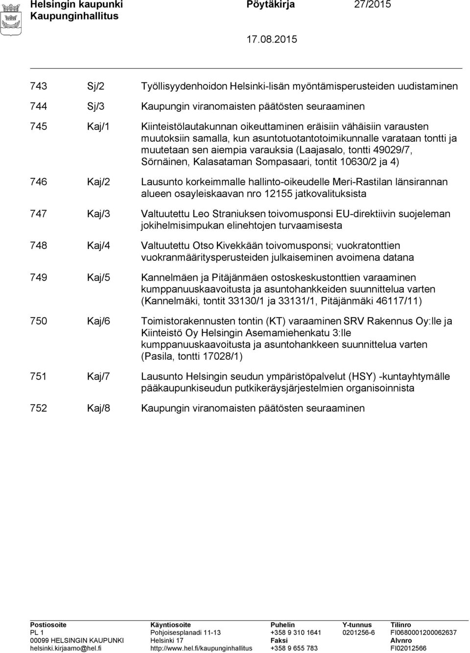 Sörnäinen, Kalasataman Sompasaari, tontit 10630/2 ja 4) 746 Kaj/2 Lausunto korkeimmalle hallinto-oikeudelle Meri-Rastilan länsirannan alueen osayleiskaavan nro 12155 jatkovalituksista 747 Kaj/3