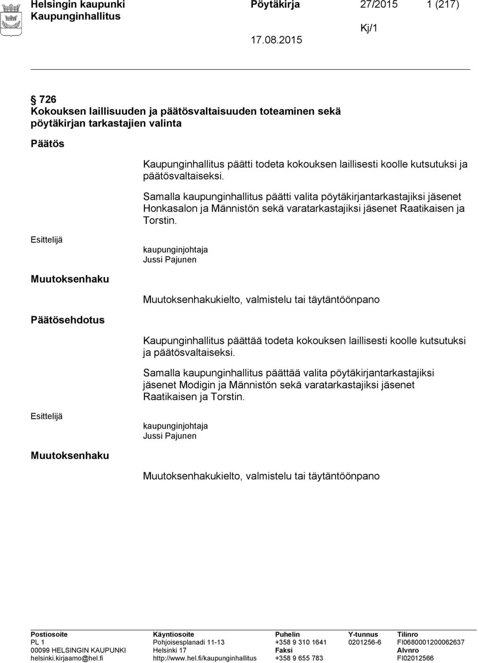 Esittelijä kaupunginjohtaja Jussi Pajunen Muutoksenhaku Muutoksenhakukielto, valmistelu tai täytäntöönpano Päätösehdotus päättää todeta kokouksen laillisesti koolle kutsutuksi ja päätösvaltaiseksi.