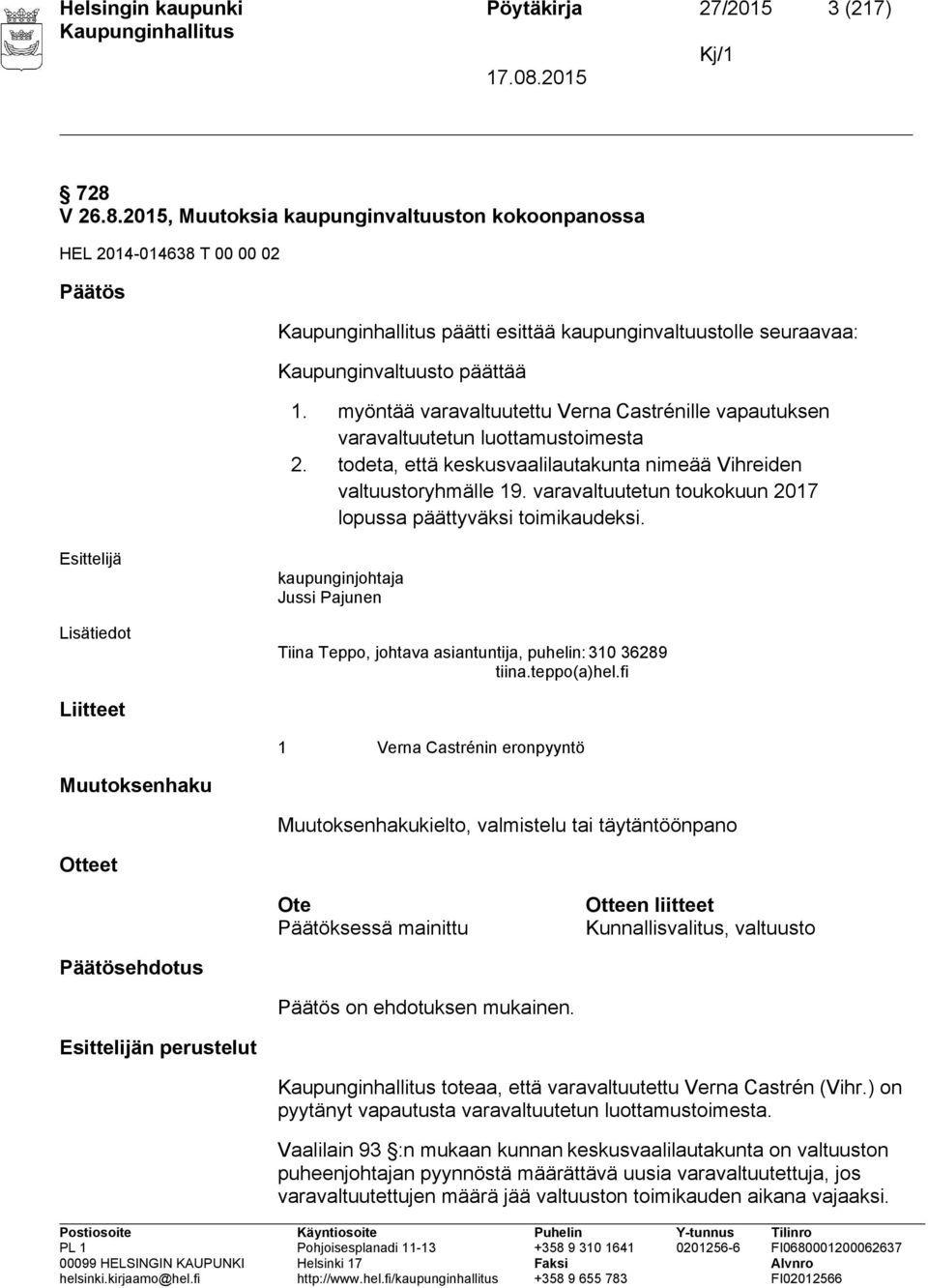 myöntää varavaltuutettu Verna Castrénille vapautuksen varavaltuutetun luottamustoimesta 2. todeta, että keskusvaalilautakunta nimeää Vihreiden valtuustoryhmälle 19.