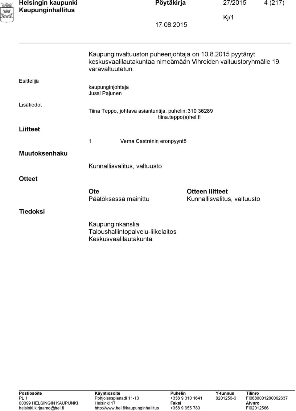 Esittelijä Lisätiedot kaupunginjohtaja Jussi Pajunen Tiina Teppo, johtava asiantuntija, puhelin: 310 36289 tiina.teppo(a)hel.