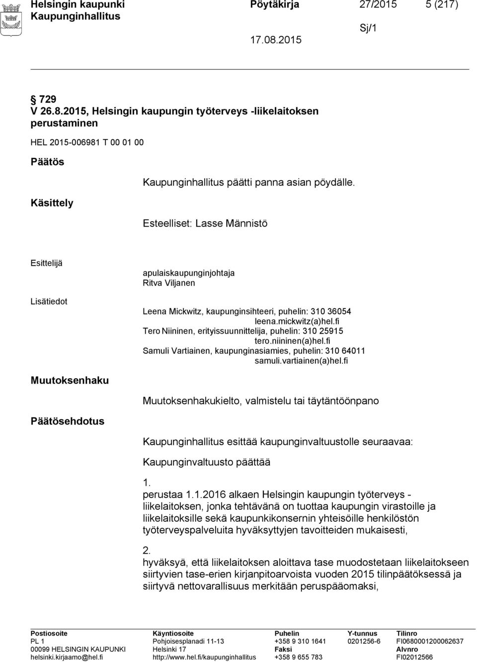fi Tero Niininen, erityissuunnittelija, puhelin: 310 25915 tero.niininen(a)hel.fi Samuli Vartiainen, kaupunginasiamies, puhelin: 310 64011 samuli.vartiainen(a)hel.