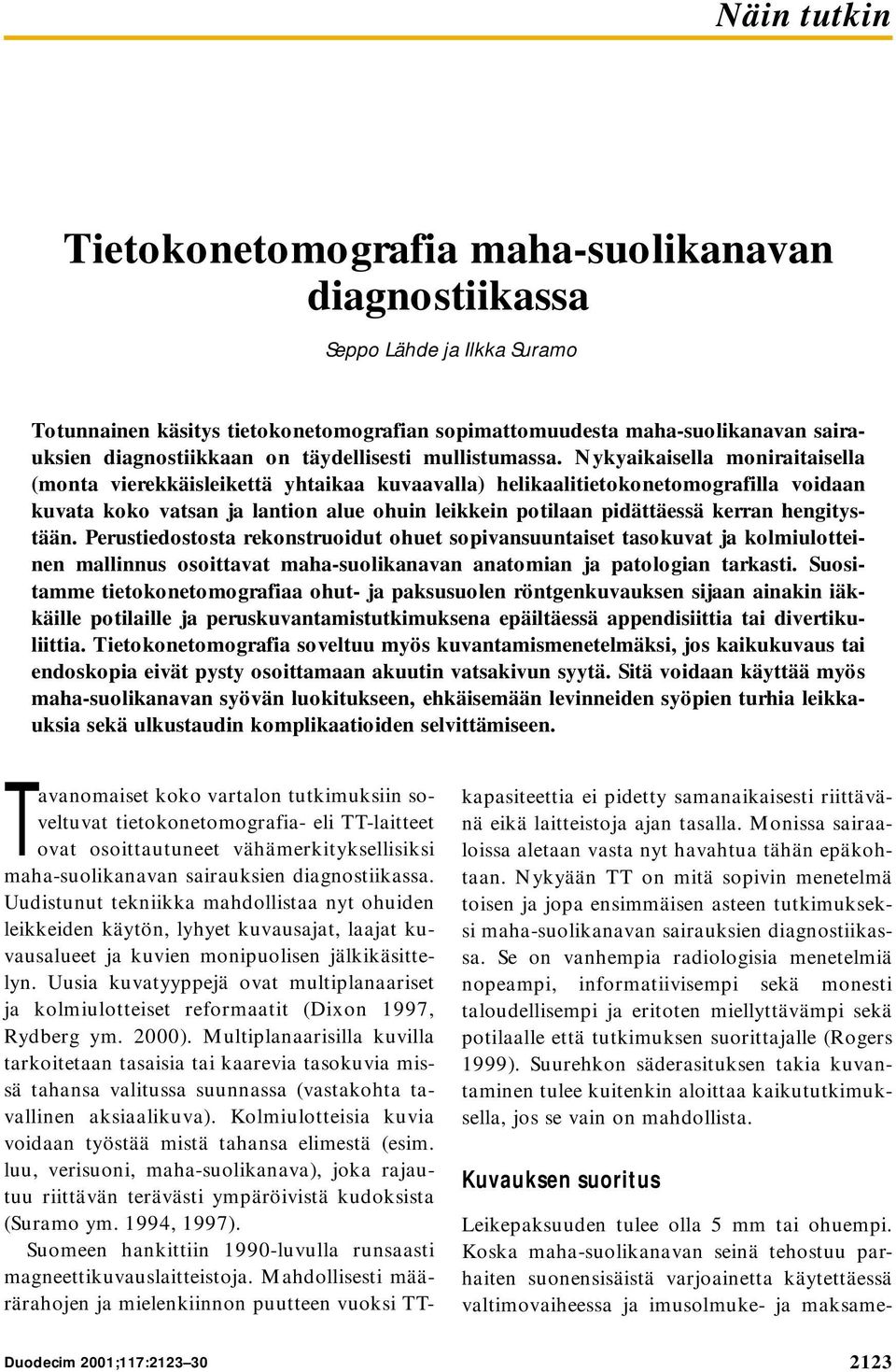 Nykyaikaisella moniraitaisella (monta vierekkäisleikettä yhtaikaa kuvaavalla) helikaalitietokonetomografilla voidaan kuvata koko vatsan ja lantion alue ohuin leikkein potilaan pidättäessä kerran