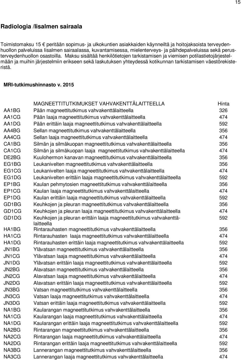 Maksu sisältää henkilötietojen tarkistamisen ja viemisen potilastietojärjestelmään ja muihin järjestelmiin erikseen sekä laskutuksen yhteydessä kotikunnan tarkistamisen väestörekisteristä.