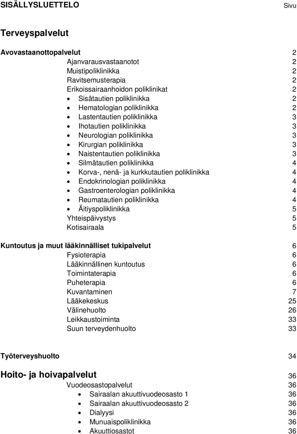 Korva-, nenä- ja kurkkutautien poliklinikka 4 Endokrinologian poliklinikka 4 Gastroenterologian poliklinikka 4 Reumatautien poliklinikka 4 Äitiyspoliklinikka 5 Yhteispäivystys 5 Kotisairaala 5