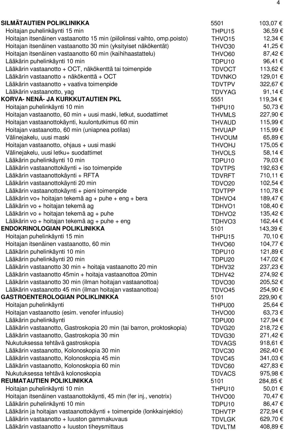 TDPU10 96,41 Lääkärin vastaanotto + OCT, näkökenttä tai toimenpide TDVOCT 113,62 Lääkärin vastaanotto + näkökenttä + OCT TDVNKO 129,01 Lääkärin vastaanotto + vaativa toimenpide TDVTPV 322,67 Lääkärin