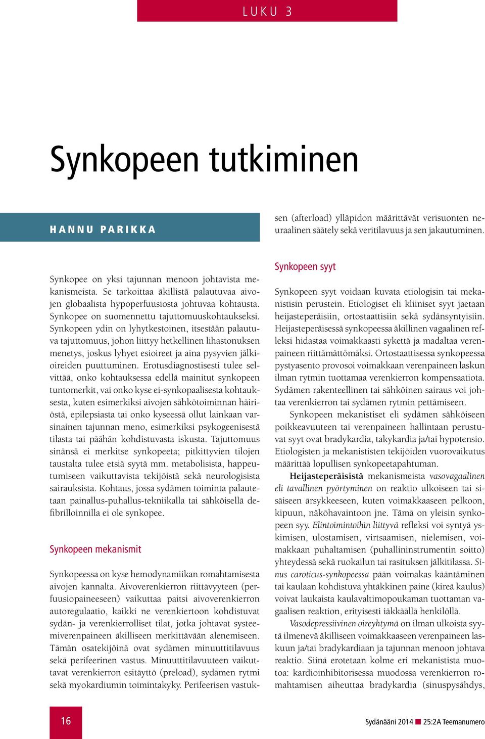 systeemiverenpaineen äkilliseen merkittävään alenemiseen. Tämän osatekijöinä ovat sydämen minuuttitilavuus sekä perifeerinen vastus.