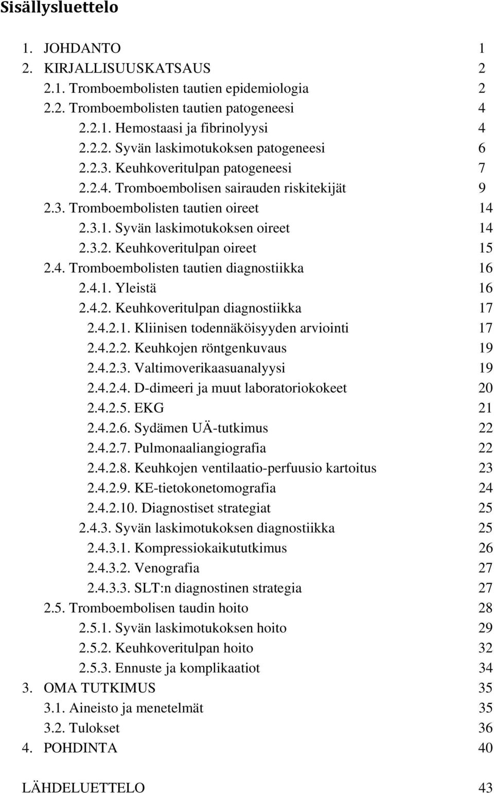 4. Tromboembolisten tautien diagnostiikka 16 2.4.1. Yleistä 16 2.4.2. Keuhkoveritulpan diagnostiikka 17 2.4.2.1. Kliinisen todennäköisyyden arviointi 17 2.4.2.2. Keuhkojen röntgenkuvaus 19 2.4.2.3.