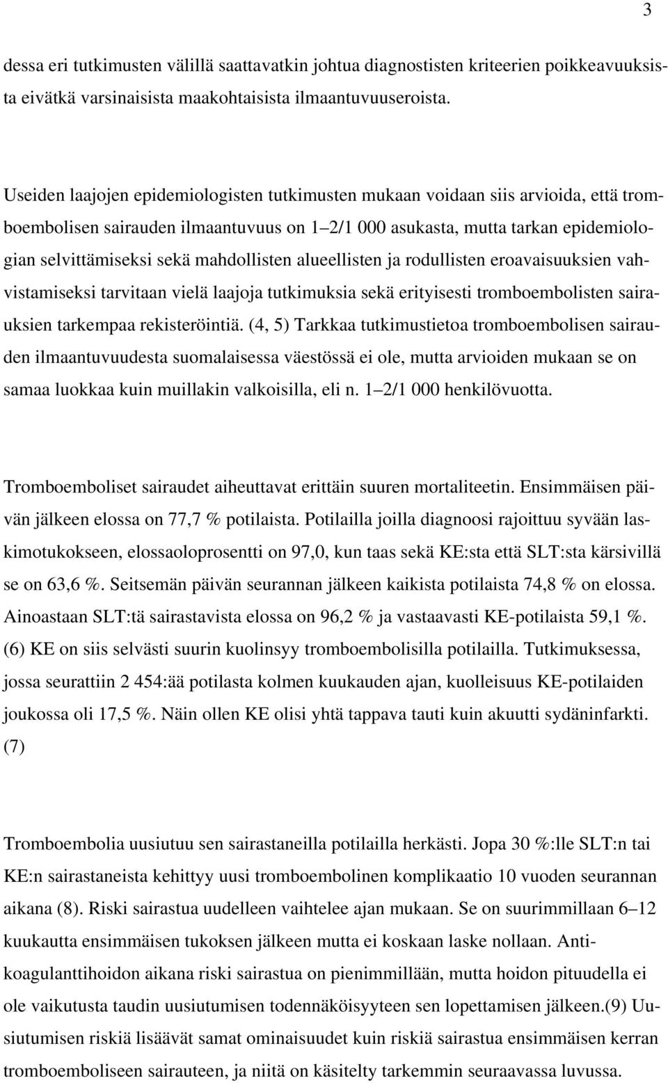 mahdollisten alueellisten ja rodullisten eroavaisuuksien vahvistamiseksi tarvitaan vielä laajoja tutkimuksia sekä erityisesti tromboembolisten sairauksien tarkempaa rekisteröintiä.