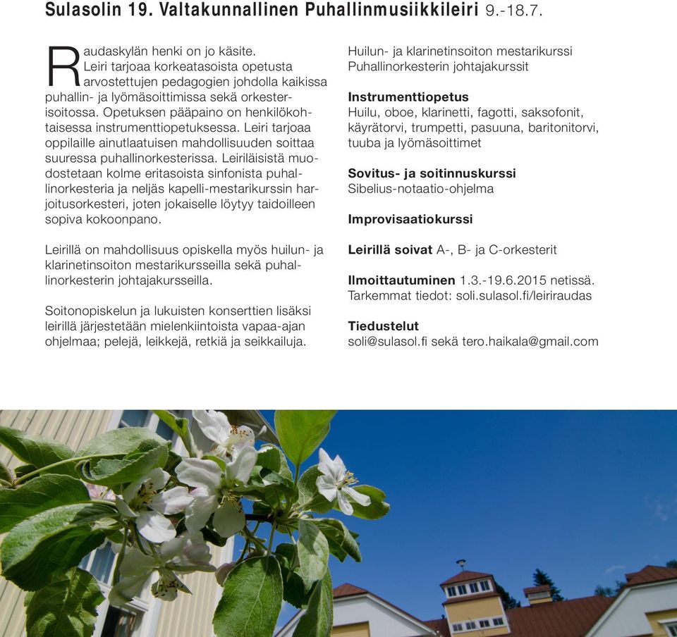 Opetuksen pääpaino on henkilökohtaisessa instrumenttiopetuksessa. Leiri tarjoaa oppilaille ainutlaatuisen mahdollisuuden soittaa suuressa puhallinorkesterissa.