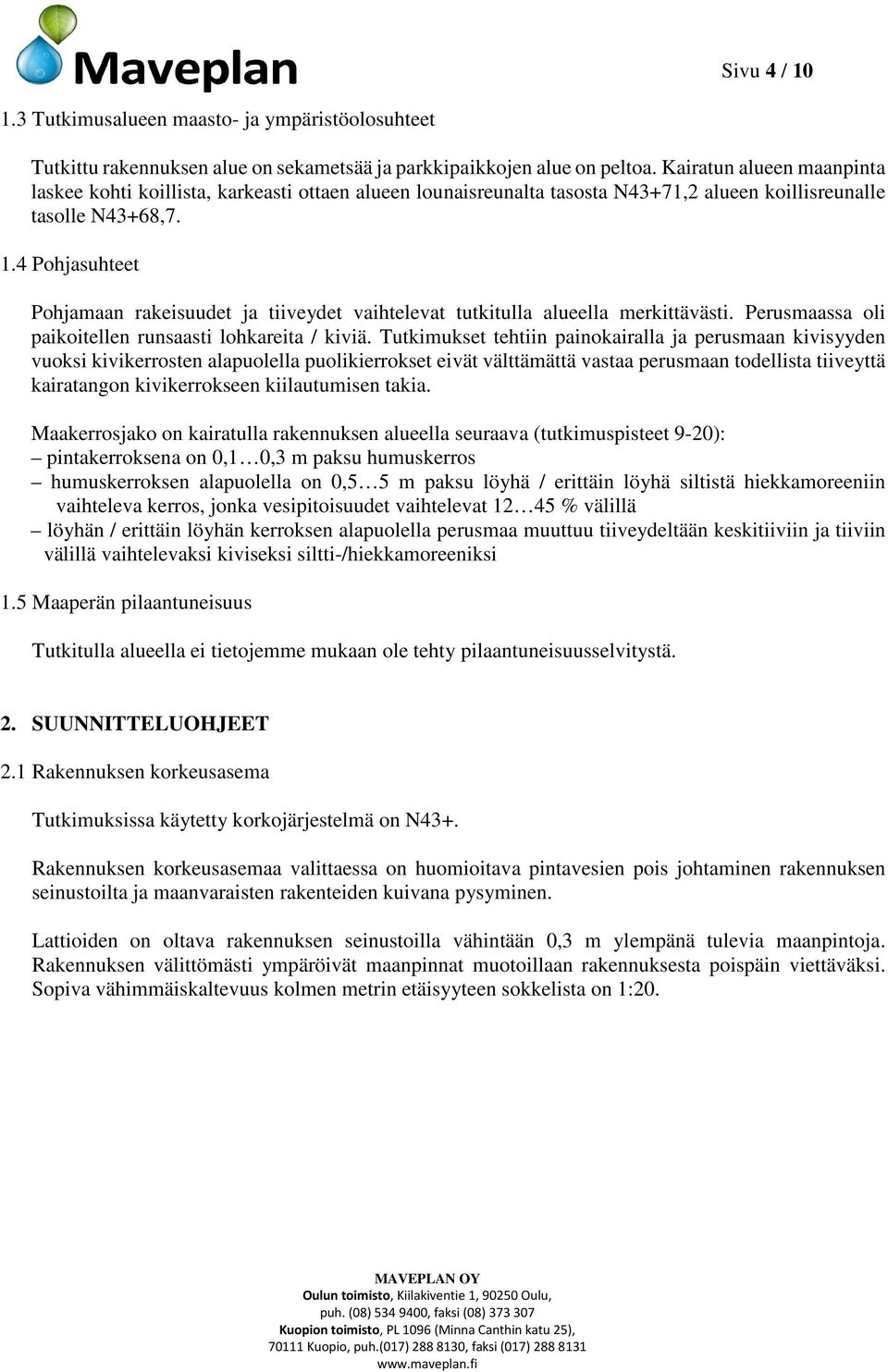 4 Pohjasuhteet Pohjamaan rakeisuudet ja tiiveydet vaihtelevat tutkitulla alueella merkittävästi. Perusmaassa oli paikoitellen runsaasti lohkareita / kiviä.