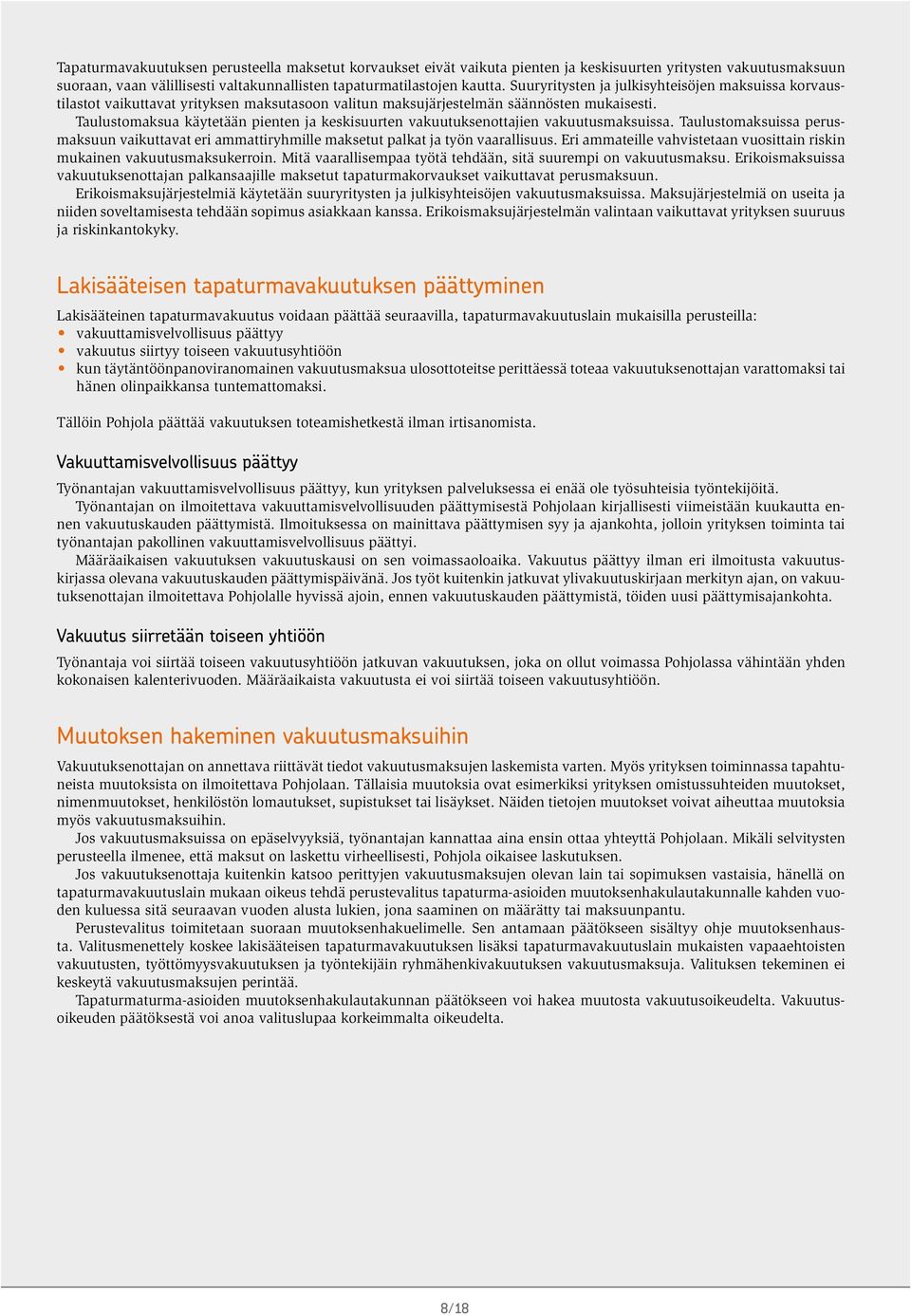 Taulustomaksua käytetään pienten ja keskisuurten vakuutuksenottajien vakuutusmaksuissa. Taulustomaksuissa perusmaksuun vaikuttavat eri ammattiryhmille maksetut palkat ja työn vaarallisuus.