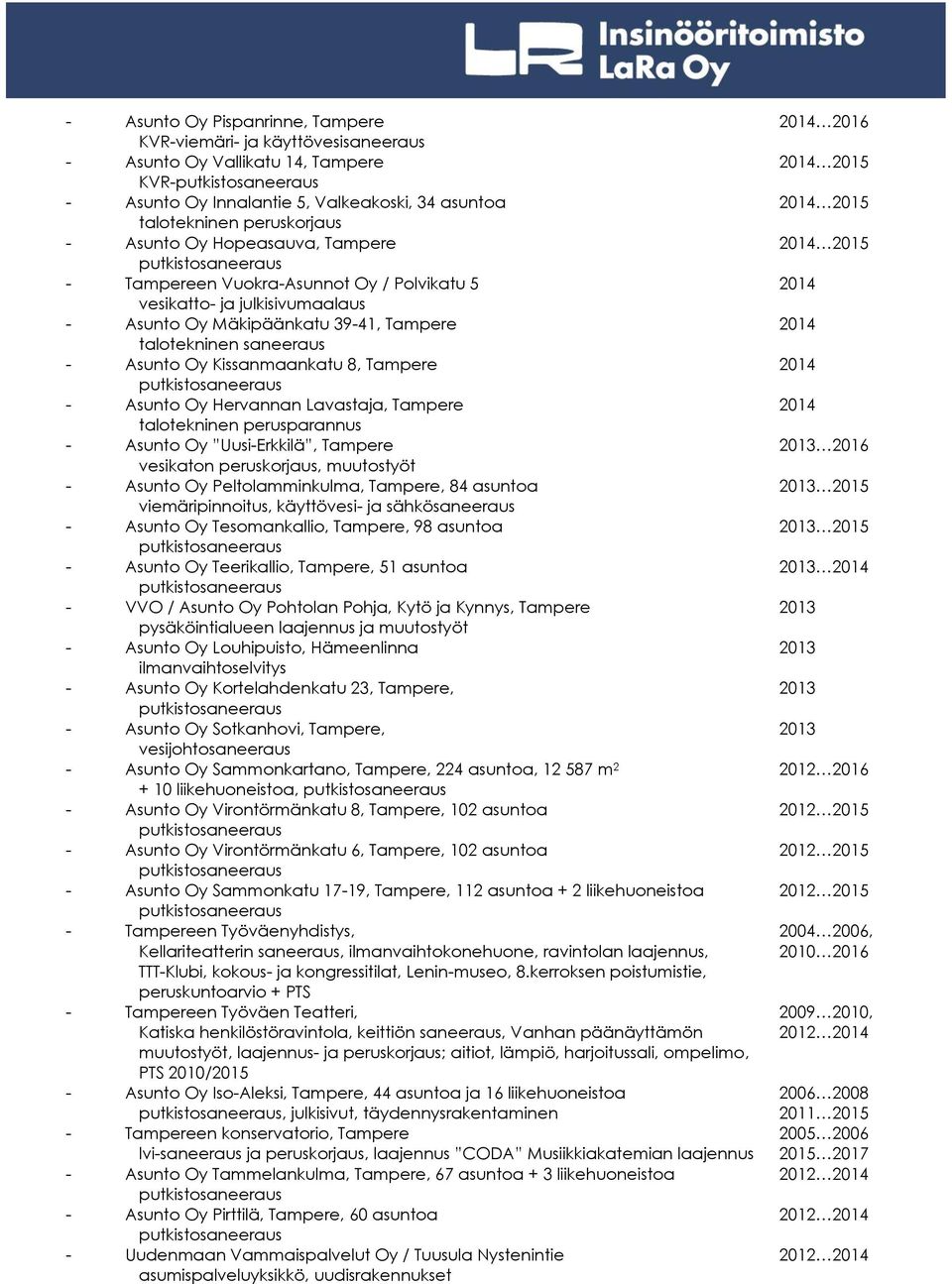 talotekninen saneeraus - Asunto Oy Kissanmaankatu 8, Tampere 2014 - Asunto Oy Hervannan Lavastaja, Tampere 2014 talotekninen perusparannus - Asunto Oy Uusi-Erkkilä, Tampere 2013 2016 vesikaton