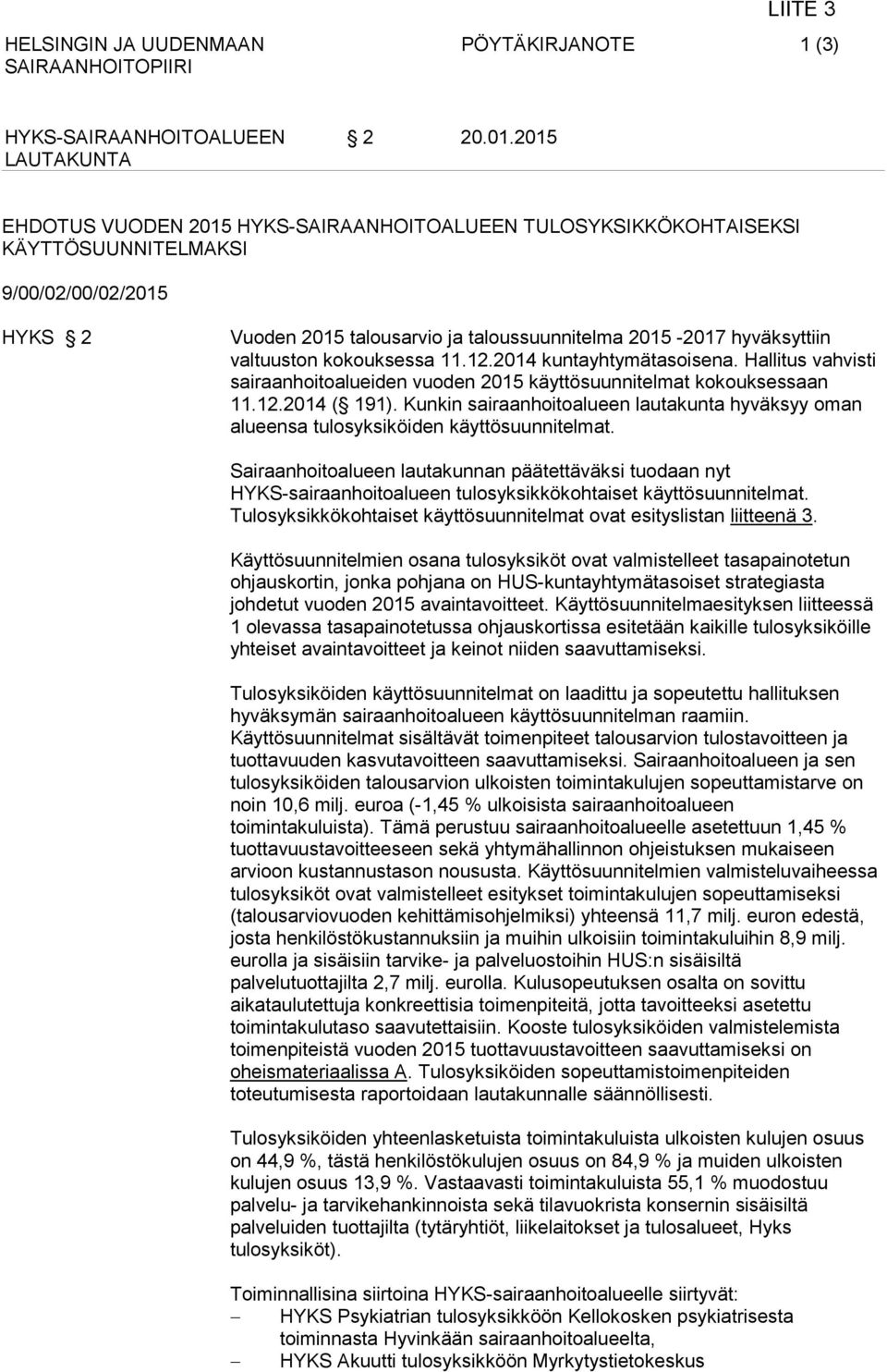 kokouksessa 11.12.2014 kuntayhtymätasoise na. Hallitus vahvisti sairaanhoitoalueiden vuoden 2015 käyttö suunnitelmat kokouksessaan 11.12.2014 ( 191).