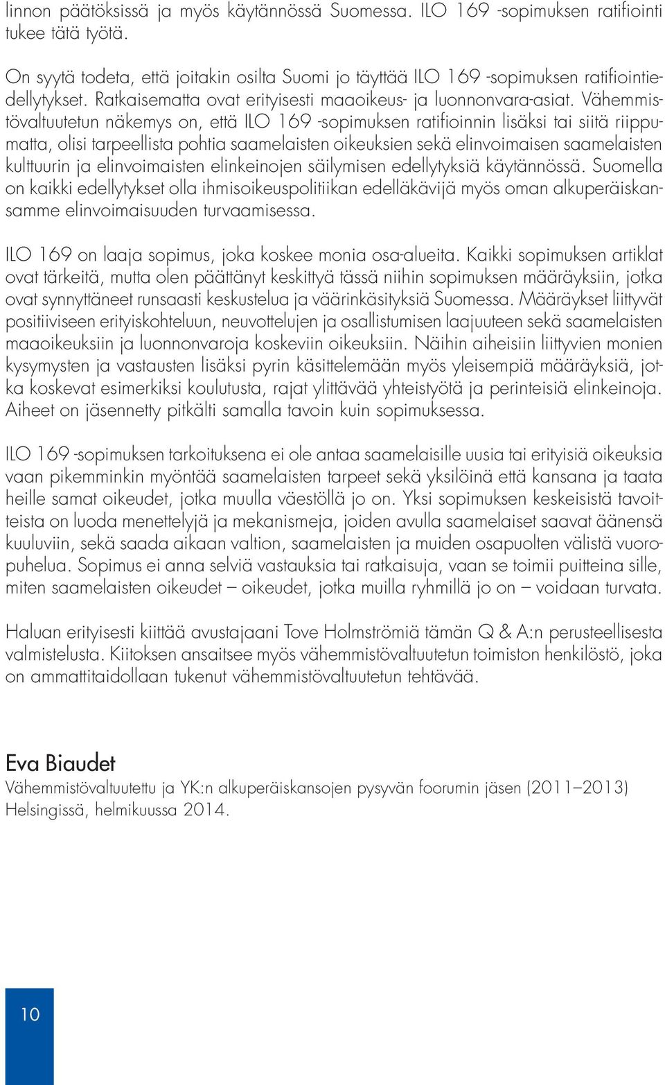 Vähemmistövaltuutetun näkemys on, että ILO 169 -sopimuksen ratifioinnin lisäksi tai siitä riippumatta, olisi tarpeellista pohtia saamelaisten oikeuksien sekä elinvoimaisen saamelaisten kulttuurin ja