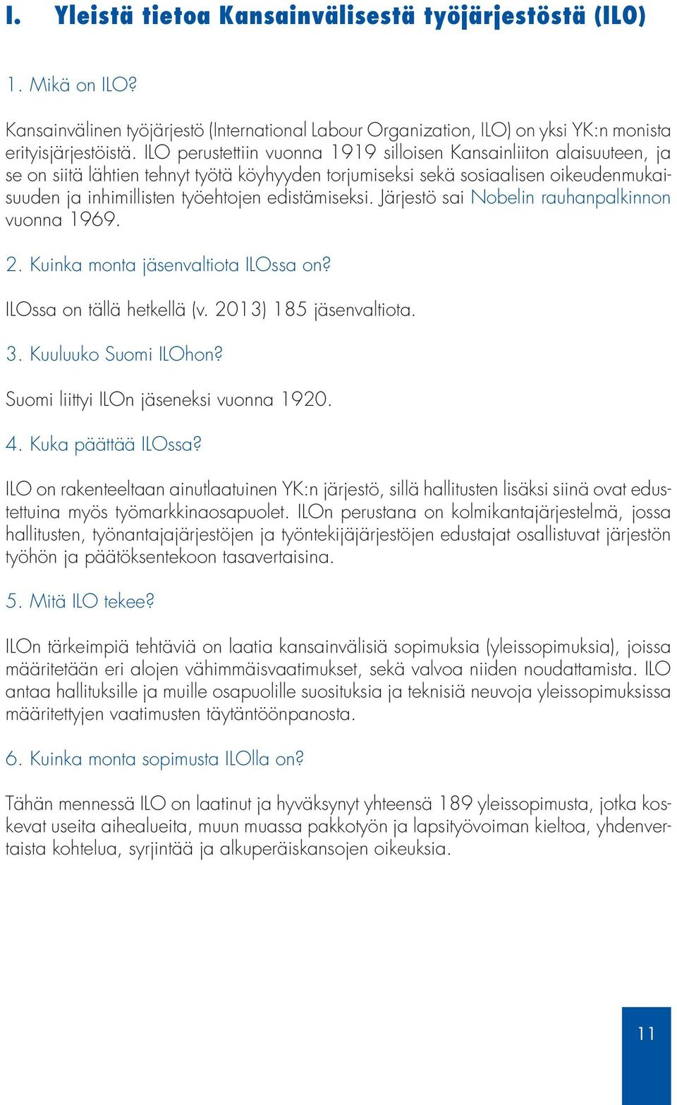 edistämiseksi. Järjestö sai Nobelin rauhanpalkinnon vuonna 1969. 2. Kuinka monta jäsenvaltiota ILOssa on? ILOssa on tällä hetkellä (v. 2013) 185 jäsenvaltiota. 3. Kuuluuko Suomi ILOhon?