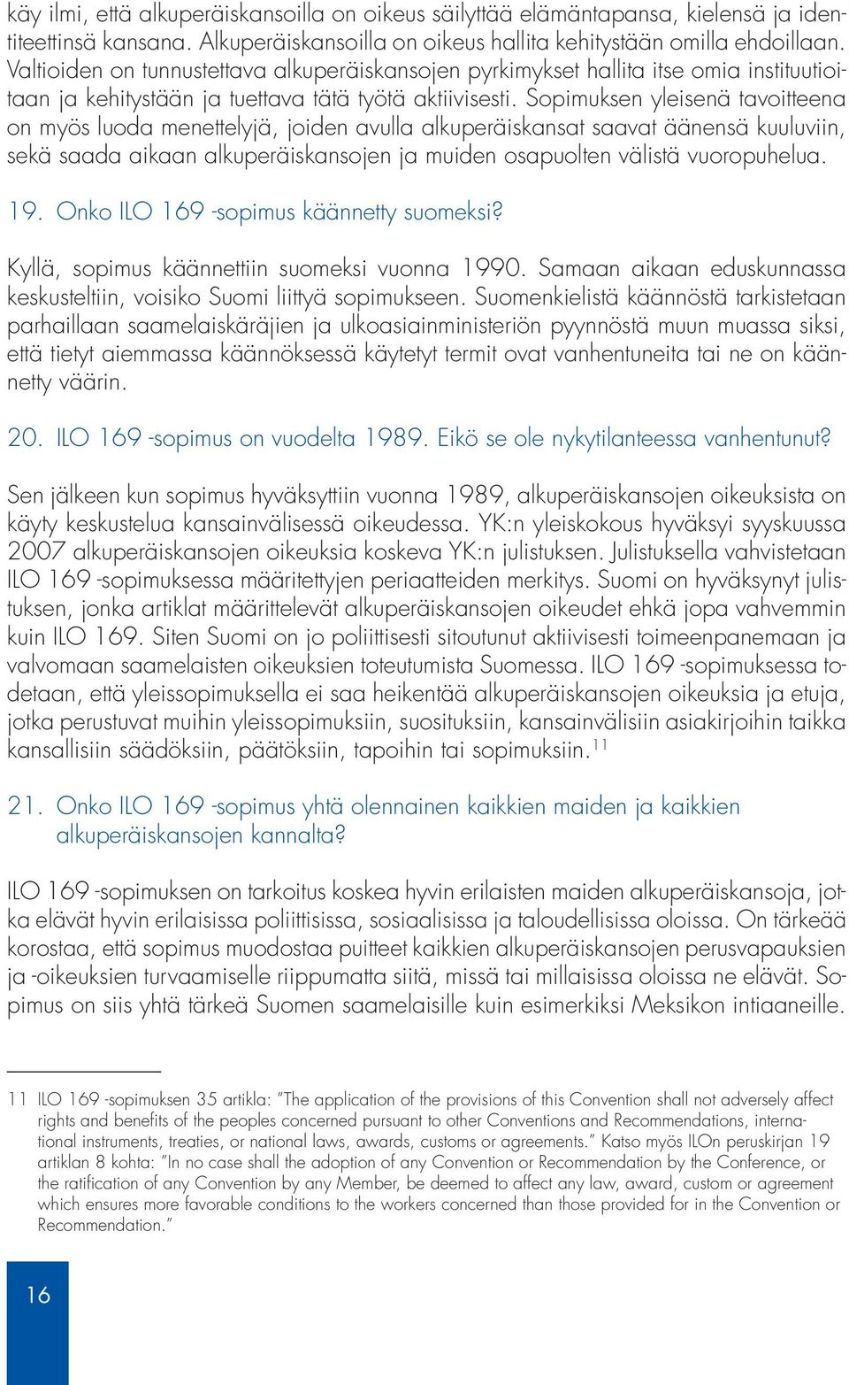 Sopimuksen yleisenä tavoitteena on myös luoda menettelyjä, joiden avulla alkuperäiskansat saavat äänensä kuuluviin, sekä saada aikaan alkuperäiskansojen ja muiden osapuolten välistä vuoropuhelua. 19.