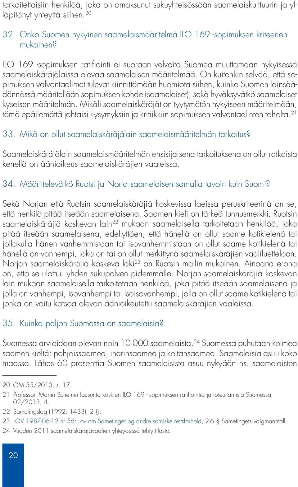 ILO 169 -sopimuksen ratifiointi ei suoraan velvoita Suomea muuttamaan nykyisessä saamelaiskäräjälaissa olevaa saamelaisen määritelmää.