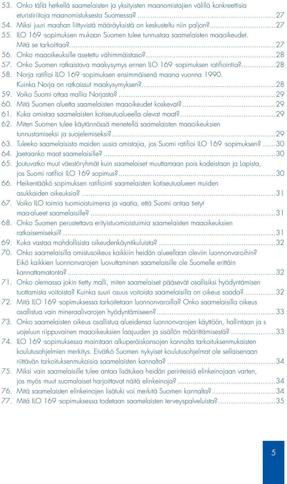 Onko maaoikeuksille asetettu vähimmäistaso?...28 57. Onko Suomen ratkaistava maakysymys ennen ILO 169 -sopimuksen ratifiointia?...28 58.