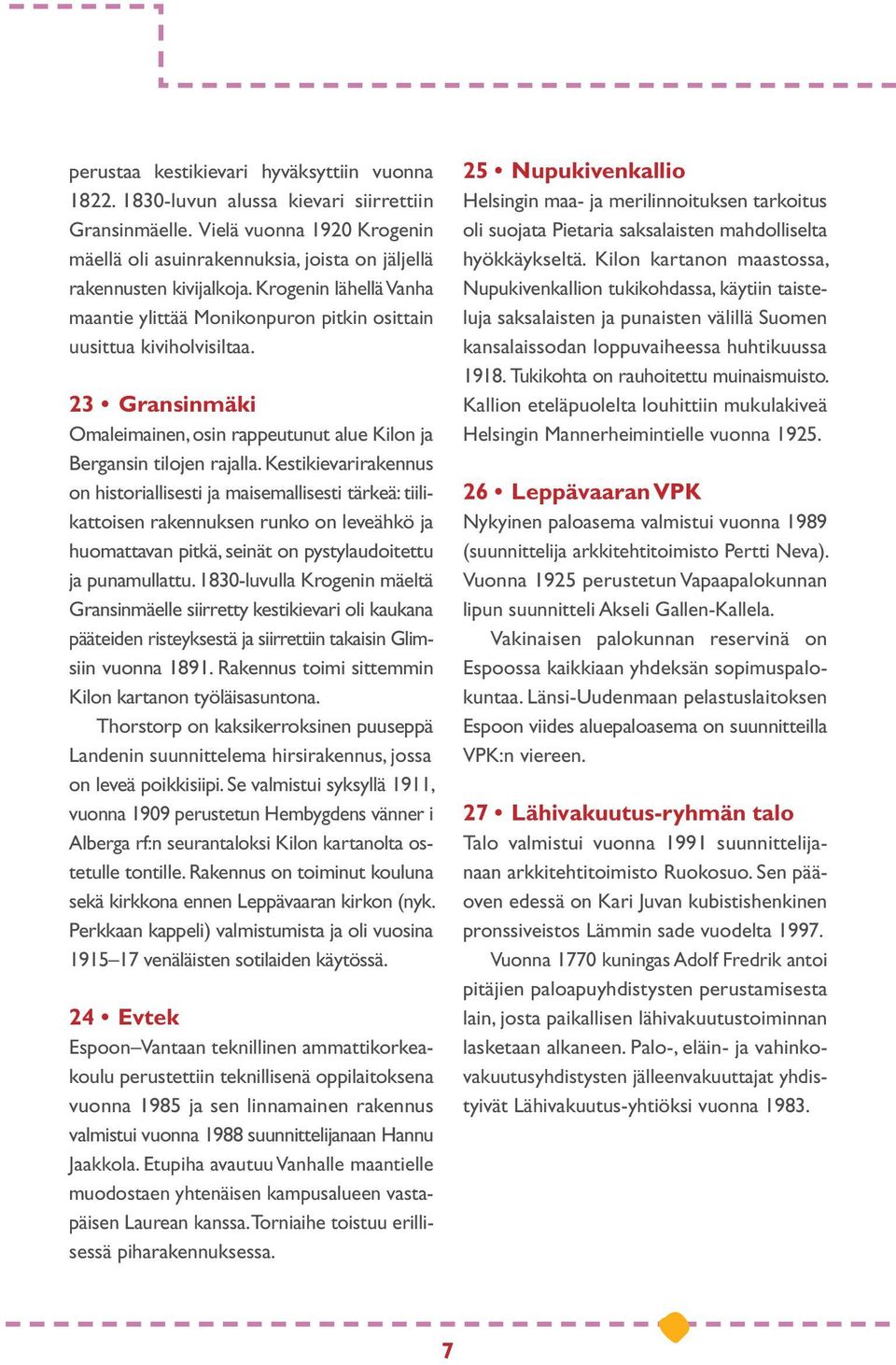 Kestikievari rakennus on historiallisesti ja maisemallisesti tärkeä: tiilikattoisen rakennuksen runko on leveähkö ja huomattavan pitkä, seinät on pystylaudoi tettu ja punamullattu.