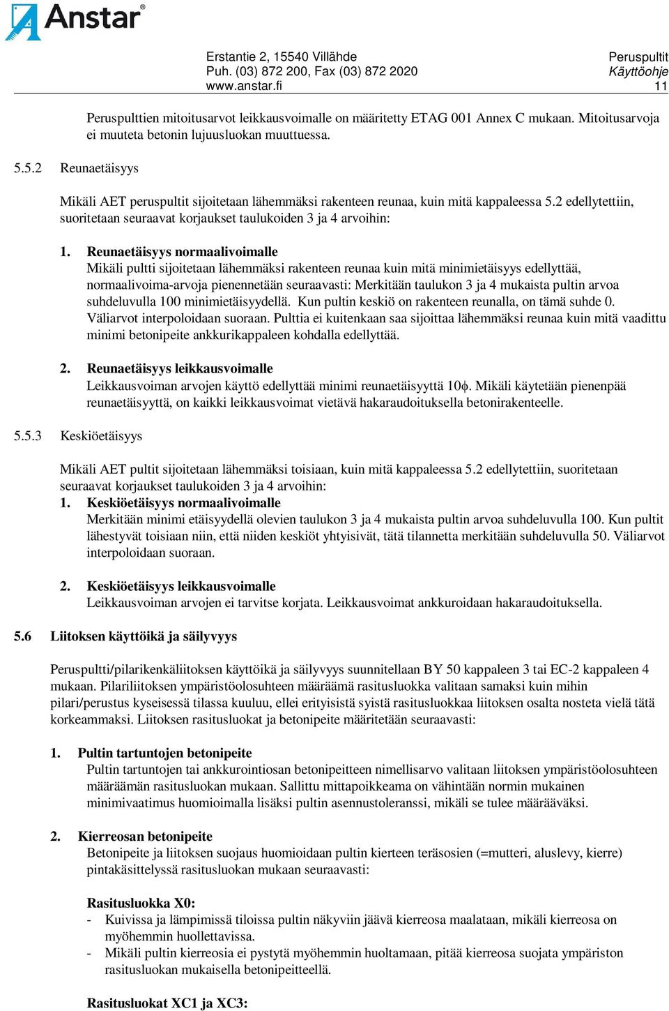 Reunaetäisyys normaalivoimalle Mikäli pultti sijoitetaan lähemmäksi rakenteen reunaa kuin mitä minimietäisyys edellyttää, normaalivoima-arvoja pienennetään seuraavasti: Merkitään taulukon 3 ja 4