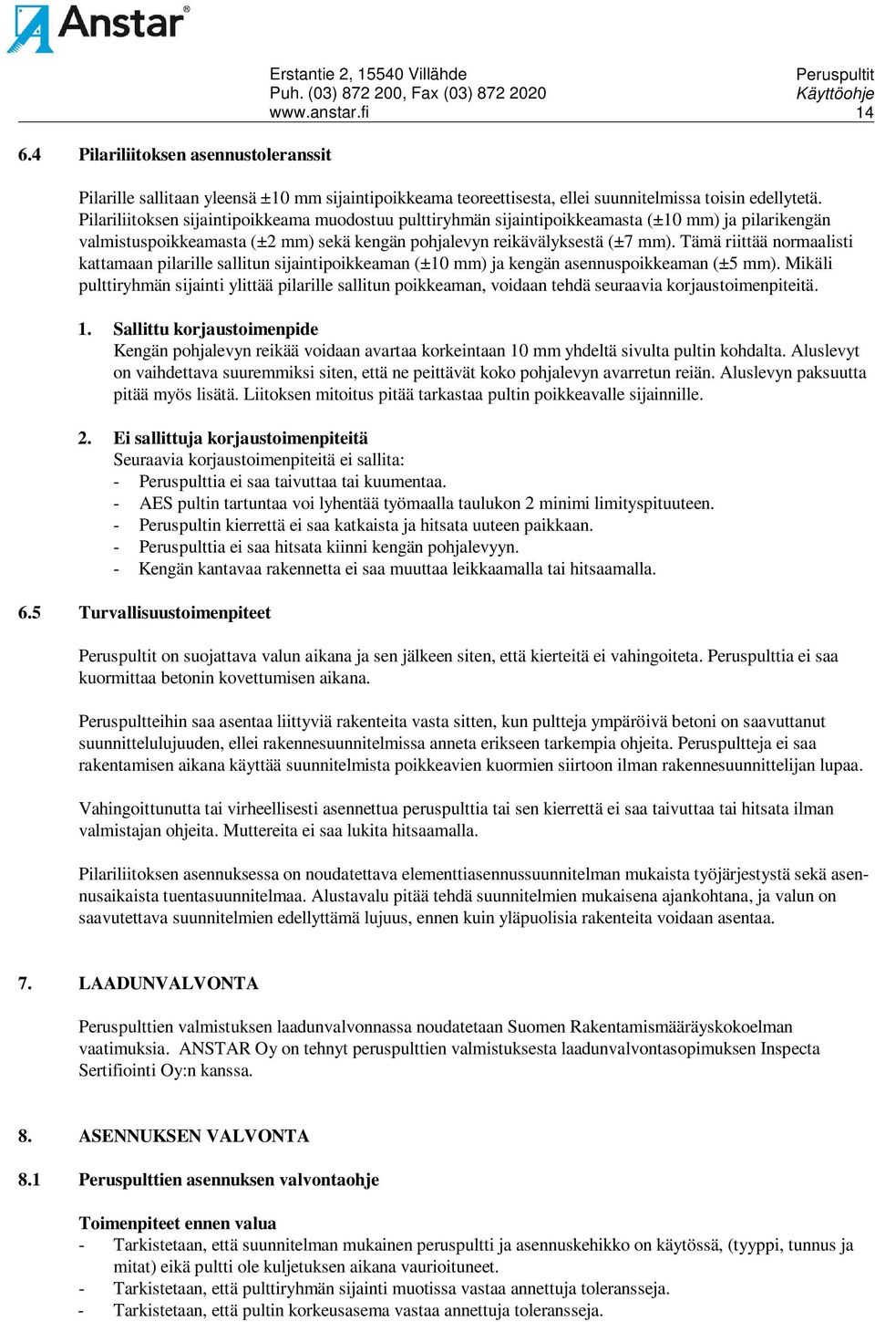 Tämä riittää normaalisti kattamaan pilarille sallitun sijaintipoikkeaman (±10 mm) ja kengän asennuspoikkeaman (±5 mm).