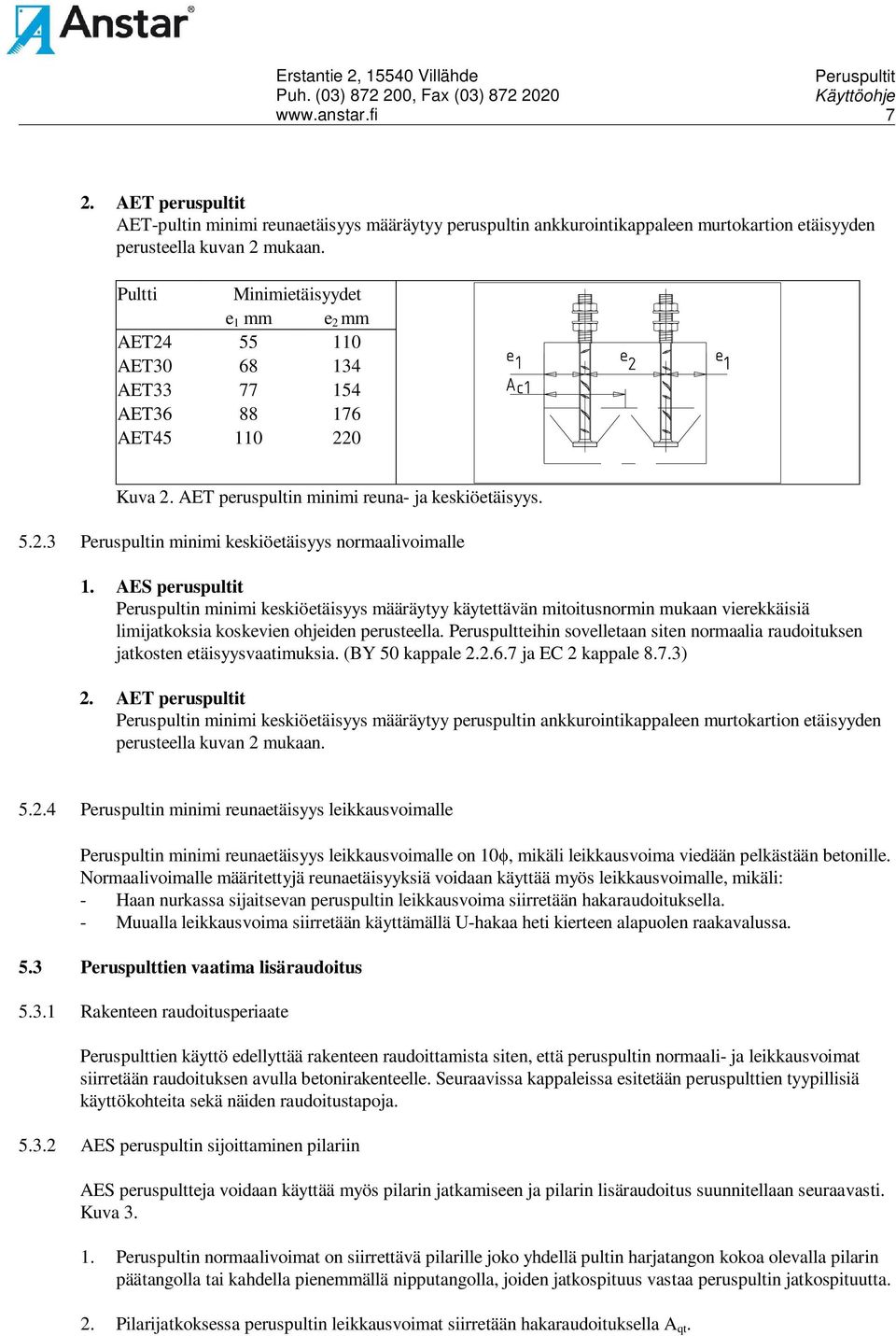 AES peruspultit Peruspultin minimi keskiöetäisyys määräytyy käytettävän mitoitusnormin mukaan vierekkäisiä limijatkoksia koskevien ohjeiden perusteella.