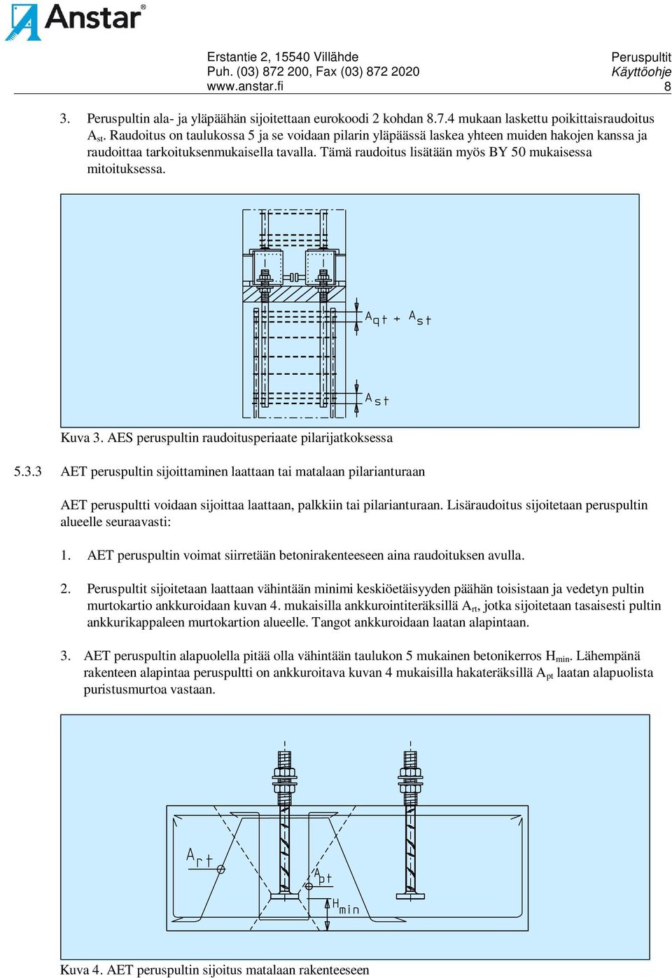 Kuva 3. AES peruspultin raudoitusperiaate pilarijatkoksessa 5.3.3 AET peruspultin sijoittaminen laattaan tai matalaan pilarianturaan AET peruspultti voidaan sijoittaa laattaan, palkkiin tai pilarianturaan.