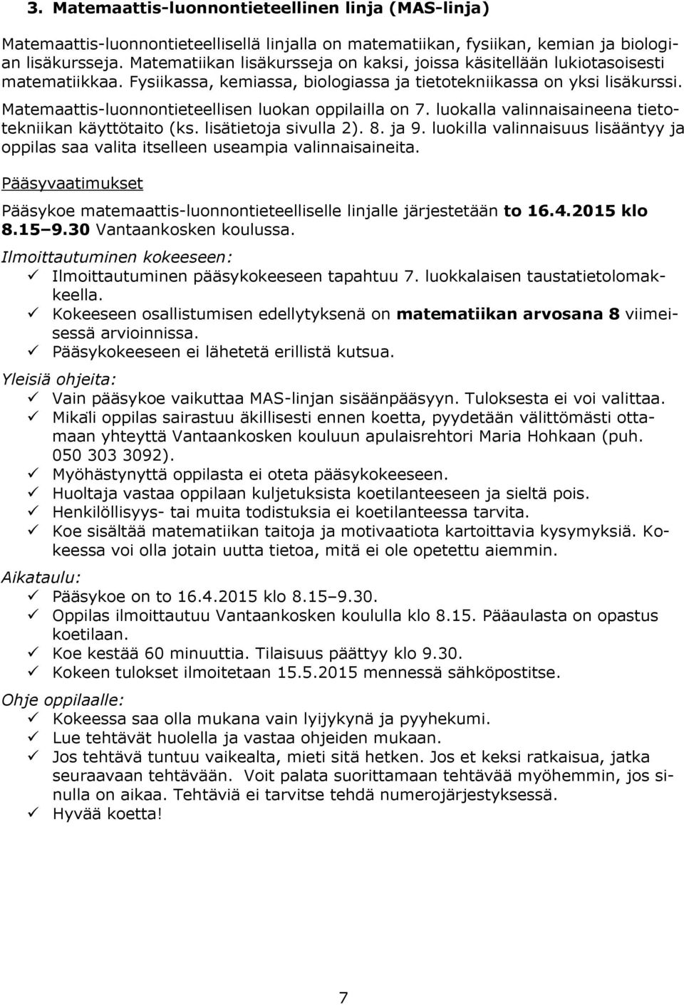 Matemaattis-luonnontieteellisen luokan oppilailla on 7. luokalla valinnaisaineena tietotekniikan käyttötaito (ks. lisätietoja sivulla 2). 8. ja 9.