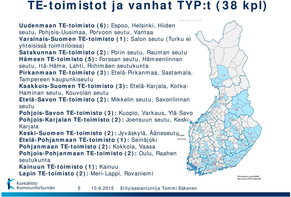 (3): Etelä-Pirkanmaa, Sastamala, Tampereen kaupunkiseutu Kaakkois-Suomen TE-toimisto (3): Etelä-Karjala, Kotka- Haminan seutu, Kouvolan seutu Etelä-Savon TE-toimisto (2): Mikkelin seutu, Savonlinnan