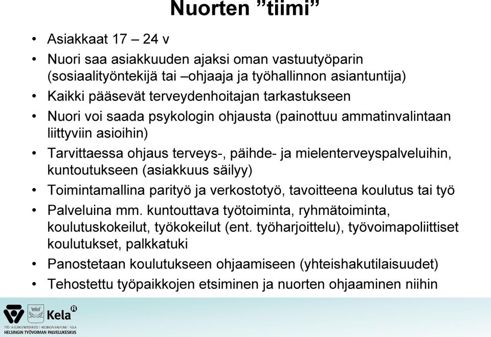 (asiakkuus säilyy) Toimintamallina parityö ja verkostotyö, tavoitteena koulutus tai työ Palveluina mm. kuntouttava työtoiminta, ryhmätoiminta, koulutuskokeilut, työkokeilut (ent.