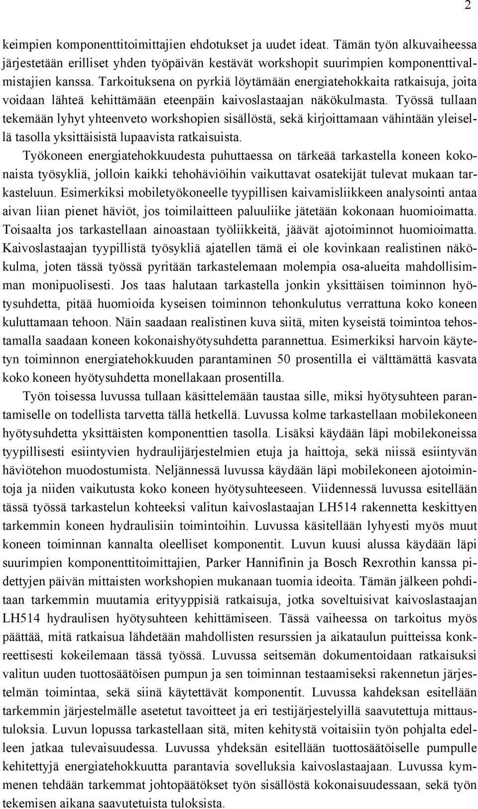 Työssä tullaan tekemään lyhyt yhteenveto workshopien sisällöstä, sekä kirjoittamaan vähintään yleisellä tasolla yksittäisistä lupaavista ratkaisuista.