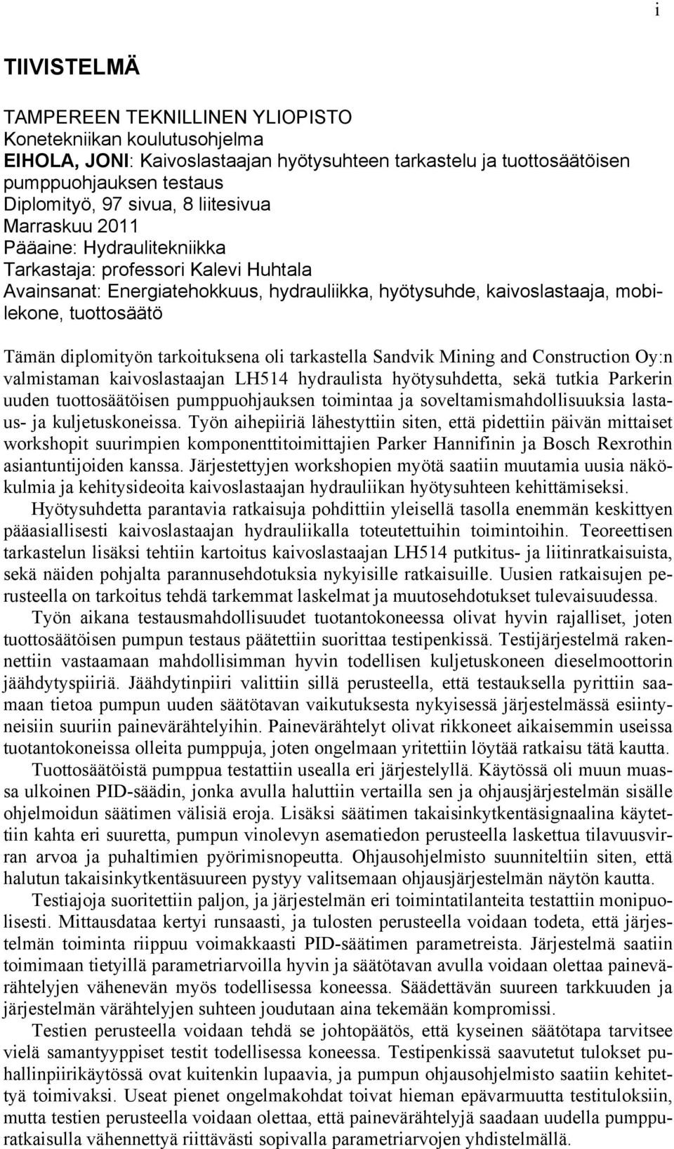 diplomityön tarkoituksena oli tarkastella Sandvik Mining and Construction Oy:n valmistaman kaivoslastaajan LH514 hydraulista hyötysuhdetta, sekä tutkia Parkerin uuden tuottosäätöisen pumppuohjauksen