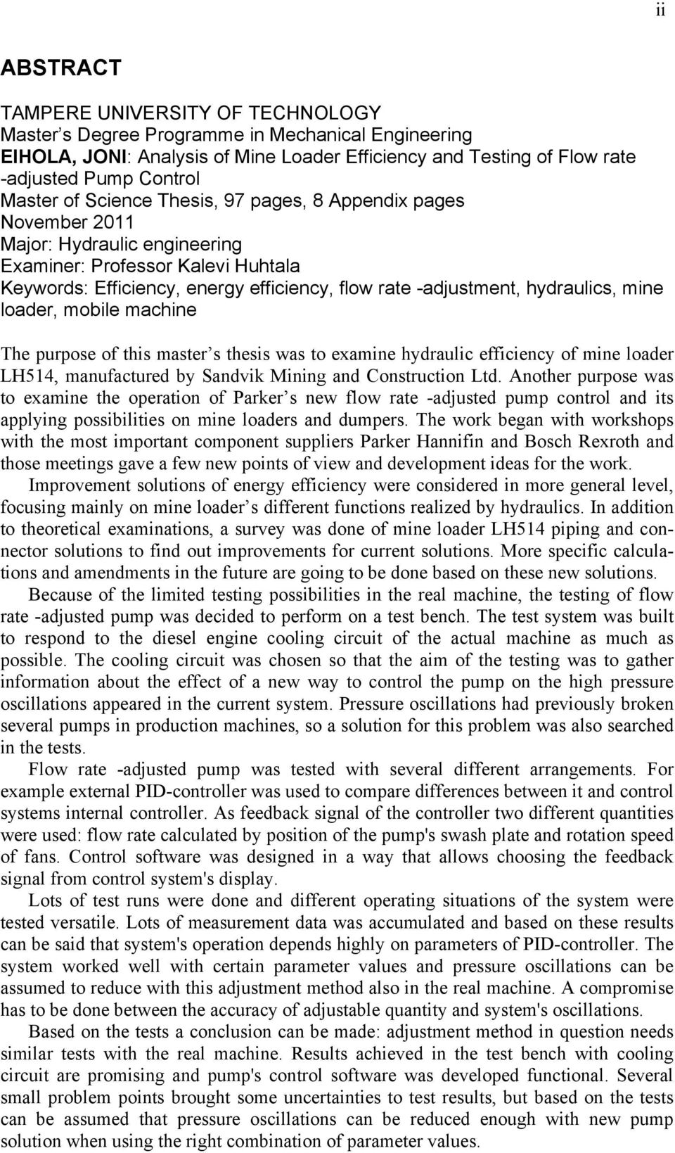 hydraulics, mine loader, mobile machine The purpose of this master s thesis was to examine hydraulic efficiency of mine loader LH514, manufactured by Sandvik Mining and Construction Ltd.