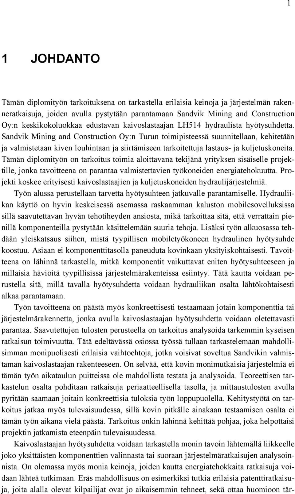 Sandvik Mining and Construction Oy:n Turun toimipisteessä suunnitellaan, kehitetään ja valmistetaan kiven louhintaan ja siirtämiseen tarkoitettuja lastaus- ja kuljetuskoneita.
