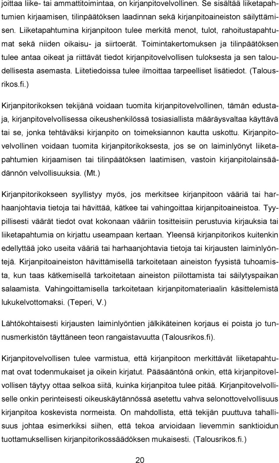 Toimintakertomuksen ja tilinpäätöksen tulee antaa oikeat ja riittävät tiedot kirjanpitovelvollisen tuloksesta ja sen taloudellisesta asemasta. Liitetiedoissa tulee ilmoittaa tarpeelliset lisätiedot.